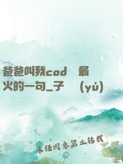 爸爸叫我cod媽媽最火的一句